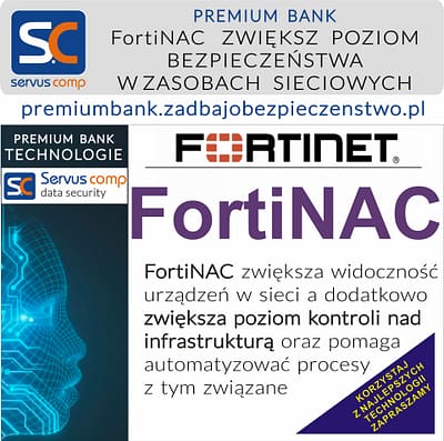 ZWIĘKSZ POZIOM BEZPIECZEŃSTWA DZIĘKI FortiNAC Servus Comp PREMIUM BANK